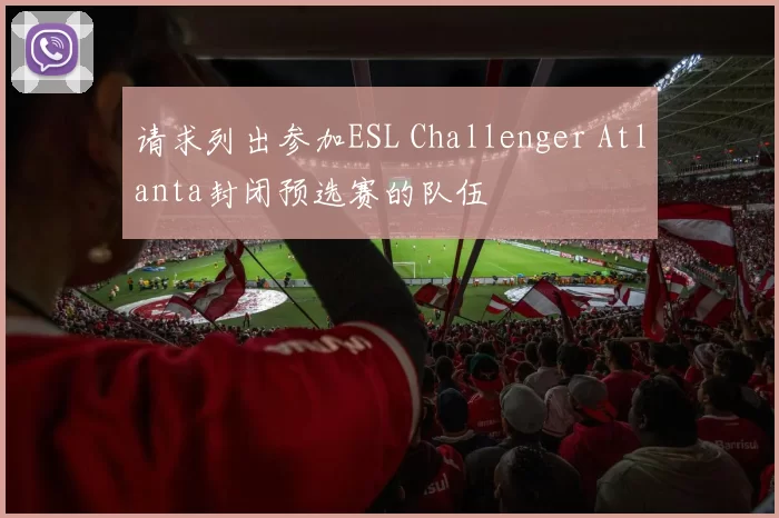请求列出参加ESL Challenger Atlanta封闭预选赛的队伍