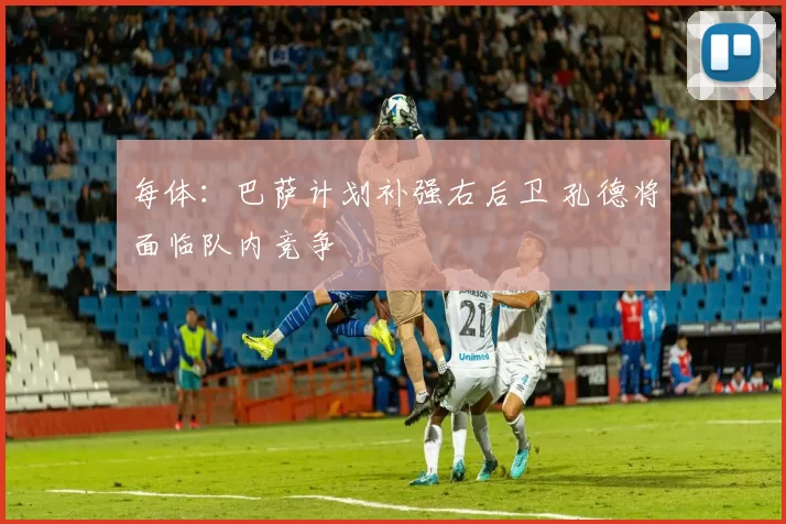 每体：巴萨计划补强右后卫 孔德将面临队内竞争